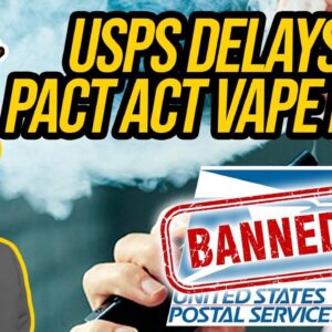 Vape Mail Ban Delayed. USPS Delays PACT Act Vape Ban