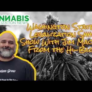 Washington State’s Legalization Shh- Show Discussion With Jim MacRae From The Hi-Blog